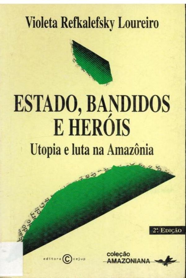 Estado, Bandidos e Heróis - Utopia e luta na Amazônia